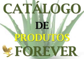 CATÁLOGO
DE
PRODUTOS

FOREVER
E.B.

1

 