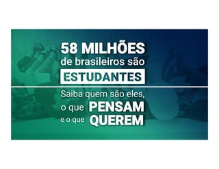 58 MILHÕES
de brasileiros são
Saiba quem são eles,
o que
 PENSAM
e o que
 QUEREM
 
