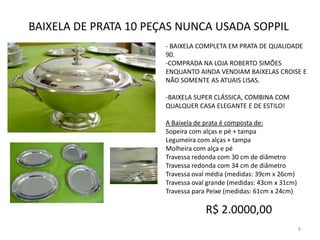 BAIXELA DE PRATA 10 PEÇAS NUNCA USADA SOPPIL- BAIXELA COMPLETA EM PRATA DE QUALIDADE 90. COMPRADA NA LOJA ROBERTO SIMÕES ENQUANTO AINDA VENDIAM BAIXELAS CROISE E NÃO SOMENTE AS ATUAIS LISAS. 