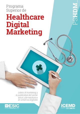 PSHDM
Programa
Superior de
Healthcare
Digital
Marketing
Lidera el marketing y
la publicidad del sector
salud y farmacéutico
en entornos digitales
 