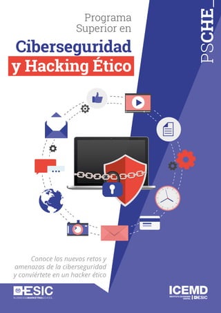 PSCHE
Conoce los nuevos retos y
amenazas de la ciberseguridad
y conviértete en un hacker ético
Programa
Superior en
Ciberseguridad
y Hacking Ético
 
