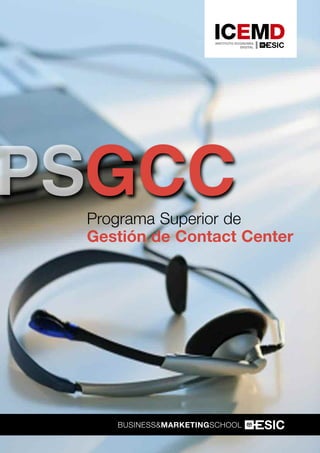 BUSINESS&MARKETINGSCHOOL
Programa
Superior en
PSGCC
Gestión
de Contact
Center
Aprende nuevas
formas de conectar
con tus clientes
 