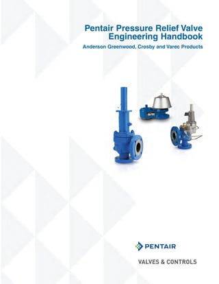 Pentair Pressure Relief Valve
Engineering Handbook
Anderson Greenwood, Crosby and Varec Products
VALVES & CONTROLS
 