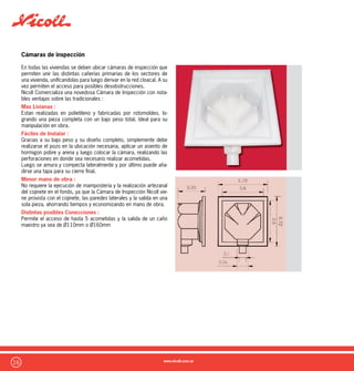 17
Valvula Antirretorno EUROPLAST
La válvula antirretorno EUROPLAST es un exclusivo accesorio fabri-
cado por una de las empresas que forman el Grupo Aliaxis, que se
transforma en una compuerta de seguridad ante la posibilidad de un
regreso del liquido o bien el posible ingreso de insectos o roedores:
Este accesorio está compuesto de un cuerpo inyectado en PVC
con un perfecto acabado, dentro del cual se aloja una compuerta
sujeta de un soporte que le permite abrirse en el momento de la
evacuación del líquido y ante la posibilidad de un posible retorno del
mismo, con la presión que ejerce sobre la tapa mantiene la misma
cerrada evitando así el ingreso a la instalación.
Con un sencillo pero eficiente mecanismo, la Válvula Antirretorno
EUROPLAST se transforma en la herramienta de seguridad ideal en
cualquier instalación Cloacal o Pluvial.
Además de la posibilidad de entrada y salida en diámetros 110mm
y 160mm, la Válvula Antirretorno posee una tapa con rosca y o´ring
de seguridad que permite un acceso a la misma en el caso de
problemas de obstrucción.
Componentes de la Válvula:
1. Espigón Roscado: Facilita la apertura y el cerramiento facilmente.
2. Tapa: Permite la apertura, también en condiciones difíciles.
3. Recubrimiento: Garantiza el cierre hermético.
4. Diámetro calculado.
5. Estampada en PVC: Compacto y resistente a los ácidos.
6. Disco: Fácil de mover y de fácil limpieza.
7. Plato ligero: Está calculado para adherirse ante el mínimo flujo,
y cerrarse rápidamente.
8. Recubrimiento del disco: Permite una perfecta resistencia a los
agentes químicos.
9. Escalón: Proyectado para facilitar el líquido.
 