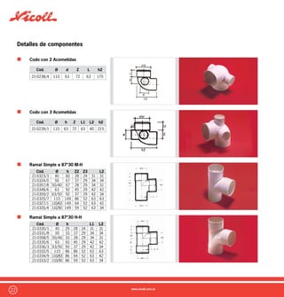 23
Detalles de componentes
Ramal Simple a 45º M-H
Ramal Simple a 45º H-H
Ramal Doble a 45º M-H
Ramal Doble a 90º M-H
Cód. Ø h Z2 Z3 L1 L2
26-0033/8 110 97 120 137 63 63
Cód. Ø h Z2 Z3 L1 L2
21-0300/4 40 40 59 59 31 31
21-0301/1 50 49 63 63 34 34
21-0307/3 50/40 49 59 63 34 31
21-0302/8 63 60 82 82 42 42
21-0378/3 63/50 60 63 82 42 34
21-0303/5 110 97 137 137 63 63
21-0305/9 110/63 97 121 137 63 42
21-0304/2 110/50 97 115 137 63 34
Cód. Ø Z1 Z2 Z3 L1 L2
21-0308/0 40 9 59 59 31 31
21-0309/7 50 15 63 63 34 34
21-0356/1 50/40 15 59 63 34 31
21-0310/3 63 18 82 82 42 42
21-0377/6 63/50 18 63 61,5 42 34
21-0311/0 110 34 137 137 63 63
21-0313/4 110/63 34 121 137 63 42
21-0312/7 110/50 34 115 137 63 34
Cód. Ø h Z2 Z3 L1
21-0707/5 110 149 84 52 63
 