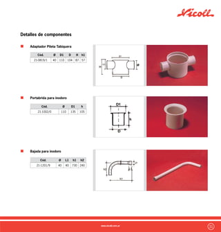 32
Lista Complementaria // Detalles de componentes
Sifón Simple
Sifón Doble
Sifón Doble Desplazado
Rejillas de Ventilación
Cód. Modelo P hp
44-1001/2 C50B - - - 110 110
44-1000/5 AM50 Combinable 110 110
44-1002/9 AM100 Combinable 150 150
44-1003/6 H150B - - - 245 145
44-1004/3 H150M Aplicable 260 145
44-1005/0 H150FM Regulable 260 145
Cód. Ø d Ll Lmax h1 h2
48-1010/2 50 50 215 340 101 49
Cód. Ø d Ll Lmax h h1 h2
48-1020/1 50 50 215 380 235 101 49
Cód. Ø d Ll Lmax h h1 h2
48-1030/0 50 50 215 380 245 101 49
 