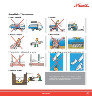 42
Generalidades // Resistencia química del PVC
La alta resistencia química del Sistema 3,2 de PVC, permite transpor-
tar efluentes y compuestos con PH entre 2 (ácidos) y 12 (alcalinos).
Esta resistencia química (establecida en la norma IRAM 13.351)
según el compuesto, concentración y temperatura, se transcribe a
continuación:
Tipo de Resistencia Química:
I: Inerte - las propiedades no varían por la acción del producto
CL: Corrosión limitada - las propiedades son parcialmente afectadas
A: Atacado - las propiedades son parcialmente afectadas y
disminuyen rápidamente en función del tiempo-
--: Sin suficiente normal.
Tipo de Concentración de Compuesto:
SS: Solución saturada a 20 C.
TC: Todas las concentraciones.
SD: Solución diluída (soluciones acuosas de concentración menor o
igual al 10% p/volumen).
SC: Solución concentrada.
 