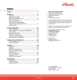 Indice
Prólogo...........................................................................7
El Sistema.......................................................................8
Introducción......................................................................9
Sellos Iram de Calidad
Ventajas del Sistema Nicoll 3,2.........................................10
Uniones Cementadas........................................................11
Curvas y Accesorios H - H
Accesorios de Entrada Múltiples
Características del Sistema Nicoll 3,2...............................13
Especificaciones
Productos Especiales.....................................................14
Cupla de dilatación...........................................................15
Pileta antidesborde / antiespuma AUTOLOCK®..................15
Sifones Nicoll...................................................................16
Manguitos para Inodoro.....................................................17
Cámaras de inspección.....................................................18
Sifón para Lavarropas REDI...............................................19
Valvula Antirretorno EUROPLAST........................................19
Catálogo General de Productos .....................................20
Línea Complementaria......................................................33
Tubos Domiciliarios...........................................................37
Instalación ....................................................................38
Introducción.....................................................................38
Desagües.........................................................................38
Pileta de Piso AutoLock®..................................................38
Sifones para Pileta de Cocina
Instalación Tipo................................................................38
Tuberías Suspendidas.......................................................39
Desagües a CDV...............................................................41
Uso de Piezas Especiales
Generalidades .............................................................. 42
Reparaciones...................................................................42
Recomendaciones............................................................43
Resistencia Química..........................................................44
Tubos y Accesorios de PVC
Producción de catálogo técnico:
Departamento Técnico - Comercial
Departamento Marketing
Nicoll S. A.
An Aliaxis Group Company.
La responsabilidad de Nicoll S.A. en cuanto al contenido
del presente Manual Técnico, se limita a informar a los
usuarios sobre las características de los productos y su
mejor utilización.
Nicoll S. A. se reserva el derecho de modificar parcial o
totalmente el presente manual sin previo aviso.
Ante cualquier duda consulte a nuestro
Departamento Técnico:
Tel: +5411.4441.4450
tecnica@nicoll.com.ar
info@nicoll.com.ar
www.nicoll.com.ar
Diseño Gráfico:
Estudio Pura Sangre
info@webpurasangre.com.ar
Fecha: Abril de 2008
Copia y distribución no controladas.
Revisión a cargo de:
Arquitecto Claudio La Capria
 