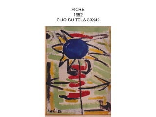 FIORE
       1982
OLIO SU TELA 30X40
 