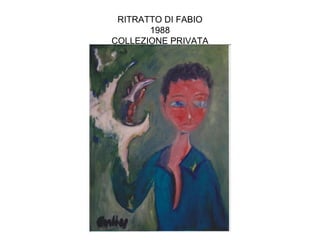 RITRATTO DI FABIO
       1988
COLLEZIONE PRIVATA
 