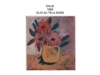 DALIE
       1989
OLIO SU TELA 50X60
 
