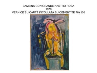 BAMBINA CON GRANDE NASTRO ROSA
                     1979
VERNICE SU CARTA INCOLLATA SU CEMENTITE 70X100
 