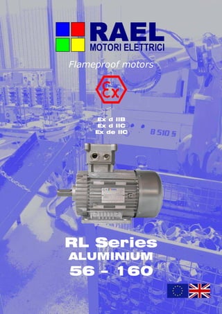 RL – Ed.2008/01 1 di 40
Flameproof motors
Ex d IIB
Ex d IIC
Ex de IIC
RL Series
ALUMINIUM
56 – 160
 