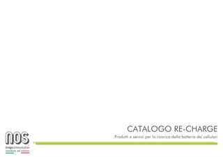 CATALOGO RE-CHARGE
Prodotti e servizi per la ricarica della batteria dei cellulari
 