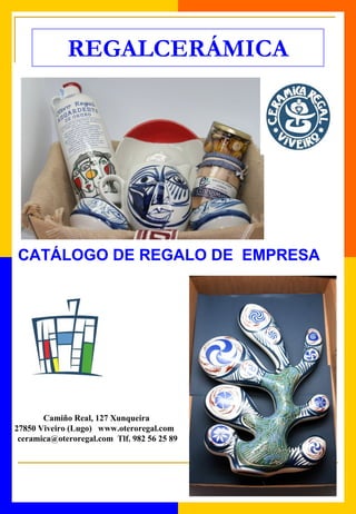 REGALCERÁMICA
CATÁLOGO DE REGALO DE EMPRESA
Camiño Real, 127 Xunqueira
27850 Viveiro (Lugo) www.oteroregal.com
ceramica@oteroregal.com Tlf. 982 56 25 89
 