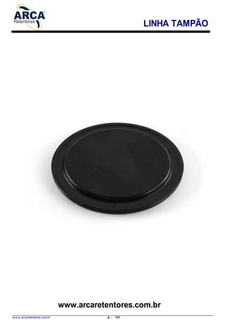 LINHA TAMPÃO
www.arcaretentores.com.br
w w w .arcaretentores.com.br 151A -
 