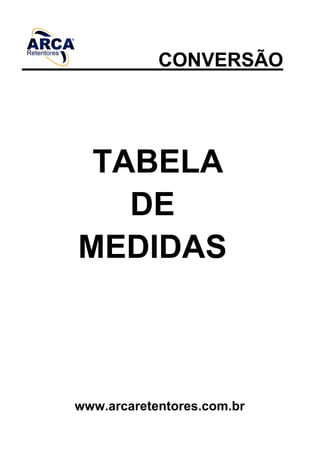 CONVERSÃO
TABELA
DE
MEDIDAS
www.arcaretentores.com.br
 