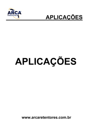 APLICAÇÕES
APLICAÇÕES
www.arcaretentores.com.br
 
