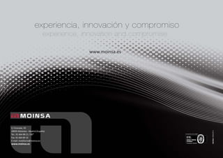 experiencia, innovación y compromiso
experience, innovation and compromise
mC/ Granada, 50
28935 Móstoles - Madrid (España)
Tel.: 91 664 88 21 / 00*
Fax: 91 664 89 10
E-mail: mobiliario@moinsa.es
www.moinsa.es
www.moinsa.es
Compromiso de calidad
MOINSA300060314
ingenieria logistica:Layout 1 18/11/11 13:37 Página 1
 