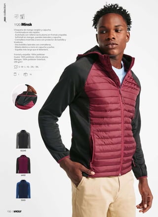 02243
6402
5505
Chaqueta de manga ranglán y capucha.
· Combinada en dos tejidos:
Acolchado con relleno tacto pluma en frontal y espalda.
Softshell en mangas, paneles laterales y capucha.
· Cremallera invertida a tono con protector de barbilla y
tiradores.
· Dos bolsillos laterales con cremalleras.
· Ribete elástico a tono en capucha y puños
· Espalda más larga que el delantero.
Frontal y espalda: 100% poliéster
Guata: 100% poliéster, efecto pluma.
Mangas: 100% poliéster Interlock.
290 g/m².
S - M - L - XL - 2XL - 3XL
. . . . . . . . . . . . . . . . .
1 10
1120 Minsk
_2023
collection
150
 