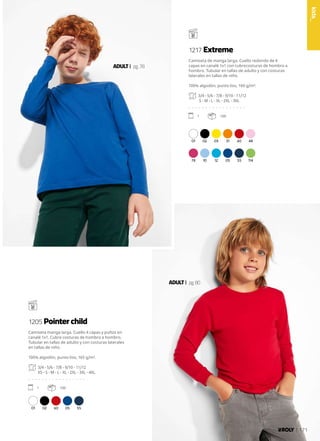 01 02 03 31 60 48
78 10 12 05 55 114
01 02 60 05 55
ADULT pg.80
ADULT pg.78
Camiseta de manga larga. Cuello redondo de 4
capas en canalé 1x1 con cubrecosturas de hombro a
hombro. Tubular en tallas de adulto y con costuras
laterales en tallas de niño.
100% algodón, punto liso, 160 g/m².
3/4 - 5/6 - 7/8 - 9/10 - 11/12
S - M - L - XL - 2XL - 3XL
. . . . . . . . . . . . . . . . .
1 100
Camiseta manga larga. Cuello 4 capas y puños en
canalé 1x1. Cubre costuras de hombro a hombro.
Tubular en tallas de adulto y con costuras laterales
en tallas de niño.
100% algodón, punto liso, 165 g/m².
3/4 - 5/6 - 7/8 - 9/10 - 11/12
XS - S - M - L - XL - 2XL - 3XL - 4XL
. . . . . . . . . . . . . . . . .
1 100
1217 Extreme
1205 Pointer child
kids_
171
 