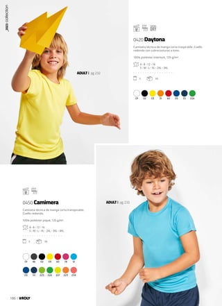 01 02 03 31 60 05 55 226
01 46 02 03 60 78 12
05 55 225 226 221 223 234
ADULT pg.232
ADULT pg.233
Camiseta técnica de manga corta traspirable. Cuello
redondo con cubrecosturas a tono.
100% poliéster interlock, 135 g/m².
4 - 8 - 12 - 16
S - M - L - XL - 2XL - 3XL
. . . . . . . . . . . . . . . . .
5 50
Camiseta técnica de manga corta transpirable.
Cuello redondo.
100% poliéster piqué, 135 g/m².
4 - 8 - 12 - 16
S - M - L - XL - 2XL - 3XL - 4XL
. . . . . . . . . . . . . . . . .
5 50
0420 Daytona
0450 Camimera
_2023
collection
186
 