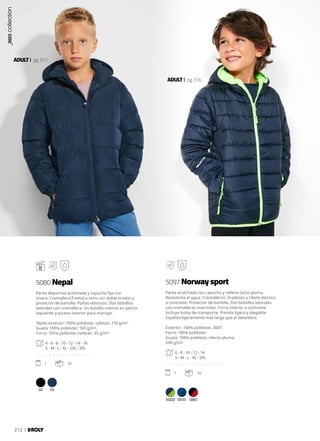 02 55
55222 0555 0260
ADULT pg.316
ADULT pg.317
Parka deportiva acolchada y capucha fija con
visera. Cremallera frontal a tono con doble tirador y
protector de barbilla. Puños elásticos. Dos bolsillos
laterales con cremallera. Un bolsillo interior en pecho
izquierdo y acceso interior para marcaje.
Tejido exterior: 100% poliéster, tafetán, 110 g/m².
Guata: 100% poliéster, 160 g/m².
Forro: 100% poliéster, tafetán, 65 g/m².
4 - 6 - 8 - 10 - 12 - 14 - 16
S - M - L - XL - 2XL - 3XL
. . . . . . . . . . . . . . . . .
1 10
Parka acolchada con capucha y relleno tacto pluma.
Resistente al agua. Cremalleras, tiradores y ribete elástico
a contraste. Protector de barbilla. Dos bolsillos laterales
con cremalleras invertidas. Forro interior a contraste.
Incluye bolsa de transporte. Prenda ligera y plegable.
Espalda ligeramente más larga que el delantero.
Exterior: 100% poliéster, 300T.
Forro: 100% poliéster.
Guata: 100% poliéster, efecto pluma.
290 g/m².
6 - 8 - 10 - 12 - 14
S - M - L - XL - 2XL
. . . . . . . . . . . . . . . . .
1 10
5080 Nepal 5097 Norway sport
_2023
collection
212
 