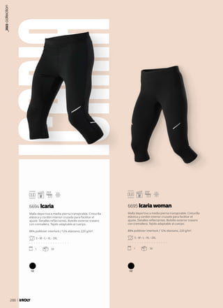 ICARIA
02 02
Malla deportiva a media pierna transpirable. Cinturilla
elástica y cordón interior cruzado para facilitar el
ajuste. Detalles reflectantes. Bolsillo exterior trasero
con cremallera. Tejido adaptable al cuerpo.
88% poliéster interlock / 12% elastano, 220 g/m².
S - M - L - XL - 2XL
. . . . . . . . . . . . . . . . .
1 50
Malla deportiva a media pierna transpirable. Cinturilla
elástica y cordón interior cruzado para facilitar el
ajuste. Detalles reflectantes. Bolsillo exterior trasero
con cremallera. Tejido adaptable al cuerpo.
88% poliéster interlock / 12% elastano, 220 g/m².
S - M - L - XL - 2XL
. . . . . . . . . . . . . . . . .
1 50
6694 Icaria 6695 Icaria woman
_2023
collection
288
 
