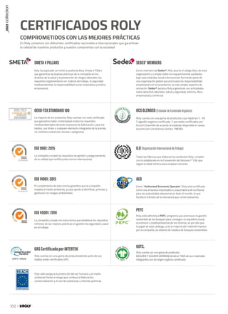 ES18/64369
ES18/64370
CMPY-139218
ISO45001:2018
GRSCertificadoporINTERTEK
OCSBLENDED(EstándardeContenidoOrgánico)
ILO(OrganizaciónInternacionaldeTrabajo)
Todas las fábricas que elaboran los productos Roly, cumplen
con lo establecido en la Convención de Génova nº 138, que
regula la edad mínima para emplear menores.
SEDEX®MEMBERS
Como miembro de Sedex®, Roly asume el código ético de esta
organización y cumple todos los requerimientos auditados
bajo este estándar social internacional, formando parte de
una organización global que promueve las responsabilidad
empresarial con la sociedad en su más amplio espectro de
actuación. Sedex® ayuda a Roly a gestionar sus actividades
sobre derechos laborales, salud y seguridad, entorno, ética
empresarial y comercial.
OEKO-TEXSTANDARD100
La mayoría de los productos Roly cuentan con este certificado
que garantiza haber contemplado todos los requisitos
medioambientales durante el proceso de fabricación y que los
tejidos, sus tintes y cualquier elemento integrante de la prenda,
no contiene sustancias nocivas o peligrosas.
AEO
Como “Authorized Economic Operator”, Roly está certificada
como una empresa importadora y exportadora de confianza
para las autoridades aduaneras en todo el mundo, lo que
facilita el tránsito de la mercancía que comercializamos.
PEFC
GOTS.
Roly está adherida a PEFC, programa que promueve la gestión
sostenible de los bosques para conseguir un equilibrio social,
económico y medioambiental de los mismos, es por ello que
le papel de este catálogo, y de la mayoría del material impreso
por la compañía, se obtiene de madera de bosques sostenibles.
SMETA4PILLARS
Roly ha superado con éxito la auditoría ética Smeta 4 Pillars
que garantiza las buenas prácticas de la compañía en los
ámbitos de la salud y la prevención de riesgos laborales, los
requisitos reglamentarios en materia de trabajo, la seguridad
medioambiental, la responsabilidad social corporativa y la ética
empresarial.
ISO9001:2015
La compañía cumple los requisitos de gestión y aseguramiento
de la calidad que certifica esta norma internacional.
ISO14001:2015
El cumplimiento de esta norma garantiza que la compañía
respeta el medio ambiente, ya que ayuda a identificar, priorizar y
gestionar los riesgos ambientales.
La compañía cumple con esta norma que establece los requisitos
mínimos de las mejores prácticas en gestión de seguridad y salud
en el trabajo.
Roly cuenta con una gama de productosdonde parte de sus
tejidos están certificados GRS.
Roly cuenta con una gama de productos
(GOLDEN Y GOLDEN WOMAN) donde el 100% de sus materiales
integrantes son de origen orgánico certificado.
Este sello asegura la protección del ser humano y el medio
ambiente frente al riesgo que conlleva la fabricación,
comercialización y el uso de sustancias y mezclas químicas.
Roly cuenta con una gama de productos cuyo tejido es 5 - 95
% algodón orgánico certificado. Y que están certificados por
Ecocert Greenlife de acuerdo al estándar disponible en www.
ecocert.com con licencia número 198360.
En Roly contamos con diferentes certificados nacionales e internacionales que garantizan
la calidad de nuestros productos y nuestro compromiso con la sociedad
COMPROMETIDOS CON LAS MEJORES PRÁCTICAS
CERTIFICADOS ROLY
_2023
collection
352
 