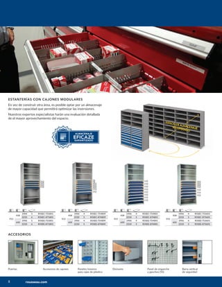 8
ACCESORIOS
Puertas Accesorios de cajones Paneles traseros
para cajas de plástico
Divisores Panel de enganche
y ganchos (5S)
Barra vertical
de seguridad
ESTANTERÍAS CON CAJONES MODULARES
En vez de construir otra área, es posible optar por un almacenaje
de mayor capacidad que permitirá optimizar las inversiones.
Nuestros expertos especialistas harán una evaluación detallada
de el mayor aprovechamiento del espacio.
915
458
1906 5 R5SEC-751801
2210 6 R5SEC-871801
610
1906 5 R5SEE-751801
2210 6 R5SEE-871801
915
458
1906 4 R5SEC-754809
2210 5 R5SEC-874809
610
1906 4 R5SEE-754809
2210 5 R5SEE-874809
915
458
1906 4 R5SEC-754801
2210 5 R5SEC-874801
610
1906 4 R5SEE-754801
2210 5 R5SEE-874801
915
458
1906 4 R5SEC-753601
2210 5 R5SEC-873601
610
1906 4 R5SEE-753601
2210 5 R5SEE-873601
102
102
102
152
152
152
152
152
152
152
152
152
152
152
152
102
102
102
152
76
76
102
102
102
152
152
rousseau.com
 