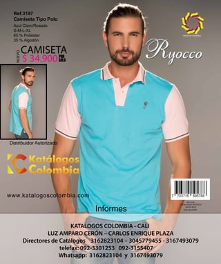 Azul Claro/Rosado
S-M-L-XL
65 % Poliéster
35 % Algodón
Ref.3197
Camiseta Tipo Polo
CAMISETAPOR
SOLO$ 34.900
NUEVO
Distribuidor Autorizado
www.katalogoscolombia.com
REF:3136
CATALOGUE RYOCCO
JULIO 2015
COLLECTIONInformes
Hecho en Colombia
 