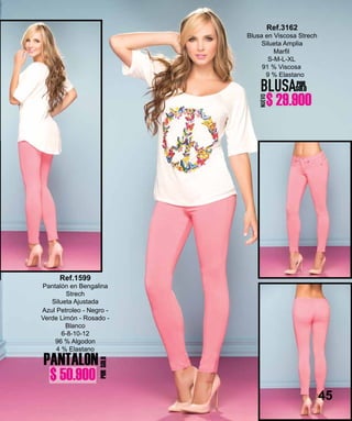 45
Marfil
S-M-L-XL
91 % Viscosa
9 % Elastano
Ref.3162
Blusa en Viscosa Strech
Silueta Amplia
BLUSAPOR
SOLO
PANTALON
PORSOLO
Azul Petroleo - Negro -
Verde Limón - Rosado -
Blanco
6-8-10-12
96 % Algodon
4 % Elastano
Ref.1599
Pantalón en Bengalina
Strech
Silueta Ajustada
NUEVO
$ 29.900
$ 50.900
 