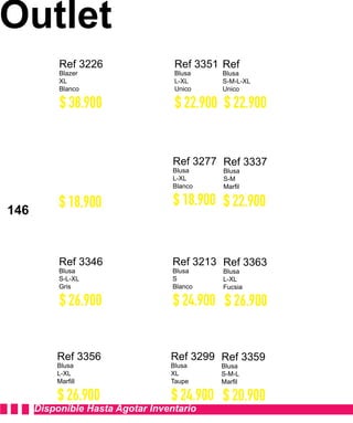 146
Ref 3351
Blusa
L-XL
Unico
Ref 3277
Blusa
L-XL
Blanco
Ref 3213
Blusa
S
Blanco
Ref 3299
Blusa
XL
Taupe
Ref 3226
Blazer
XL
Blanco
Ref 3291
Blusa
L-XL
Negro
Ref 3346
Blusa
S-L-XL
Gris
Ref 3356
Blusa
L-XL
Ref 3357
Blusa
S-M-L-XL
Unico
Ref 3337
Blusa
S-M
Ref 3363
Blusa
L-XL
Fucsia
Ref 3359
Blusa
S-M-L
Disponible Hasta Agotar Inventario
Outlet
146
$ 22.900
$ 18.900
$ 24.900
$ 24.900
$ 38.900
$ 18.900
$ 26.900
$ 26.900
$ 22.900
$ 22.900
$ 26.900
$ 20.900
 