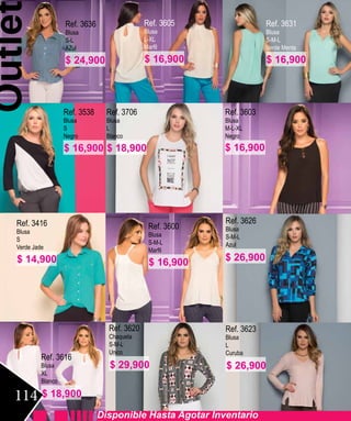 Ref. 3636
Blusa
S-L
AZul
Ref. 3603
Blusa
M-L-XL
Negro
Ref. 3605
Blusa
L-XL
Ref. 3631
Blusa
S-M-L
Verde Menta
Ref. 3706
Blusa
L
Blanco
Ref. 3538
Blusa
S
Negro
Ref. 3623
Blusa
L
Curuba
Ref. 3626
Blusa
S-M-L
Azul
Ref. 3620
Chaqueta
S-M-L
Unico
Ref. 3616
Blusa
XL
Blanco
Ref. 3416
Blusa
S
Verde Jade
Ref. 3600
Blusa
S-M-L
Disponible Hasta Agotar Inventario
Outlet
114
$ 24,900 $ 16,900 $ 16,900
$ 18,900$ 16,900
$ 14,900 $ 16,900 $ 26,900
$ 16,900
$ 26,900$ 29,900
$ 18,900
 