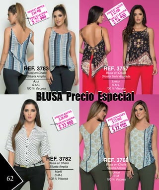 Unico
S-M-L
100 % Viscosa
REF. 3757
Blusa en Chalis
Silueta Semi Ajustada
Azul
S-M-L
100 % Viscosa
REF. 3783
Blusa en Chalis
Silueta Amplia
S-M-L
100 % Viscosa
REF. 3782
Blusa en Chalis
Silueta Amplia
Unico
S-M
100 % Viscosa
REF. 3768
Blusa en Chalis
Silueta Amplia
BLUSA Precio EspecialBLUSA Precio Especial
62
$ 33.900
$ 38.900PRECIO ANTES
PRECIO AHORA
$ 22.900
$ 27.900PRECIO ANTES
PRECIO AHORA
$26.900$32.900
PRECIO
ANTES
PRECIO
AHORA
$ 22.900
$ 26.900PRECIO ANTES
PRECIO AHORA
 