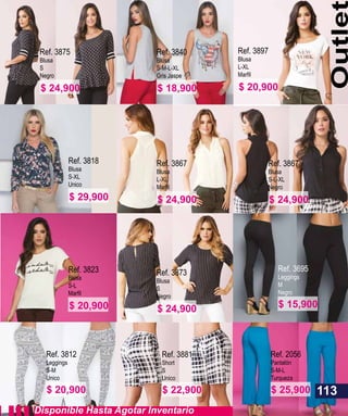 Disponible Hasta Agotar Inventario
Ref. 3875
Blusa
S
Negro
Ref. 3840
Blusa
S-M-L-XL
Gris Jaspe
Ref. 3867
Blusa
L-XL
Ref. 3873
Blusa
S
Negro
Ref. 3867
Blusa
S-L-XL
Negro
Ref. 3818
Blusa
S-XL
Unico
Ref. 3823
Blusa
S-L
Ref. 3897
Blusa
L-XL
Ref. 3695
Leggings
M
Negro
Ref. 3812
Leggings
S-M
Unico
Ref. 3881
Short
S
Unico
Ref. 2056
Pantalón
S-M-L
Turqueza
Outlet
113
$ 24,900 $ 18,900
$ 24,900
$ 24,900
$ 24,900$ 29,900
$ 20,900
$ 20,900
$ 15,900
$ 20,900 $ 22,900 $ 25,900
 