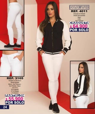 CHAQUETA
Chaqueta en Poliester
Silueta Semi Ajustada
Negro
S-M-L
100 % Poliester
POR SOLO
REF. 4011
PANTALON
Pantalón en Drill Strech
Silueta Ajustada
Blanco - Azul Turqueza -
Azul Petroleo - Negro
6-8-10-12
59 % Algodón
37 % Poliester
4 % Elastano
POR SOLO
REF. 3105
24
$ 64.900
$ 55.900
 
