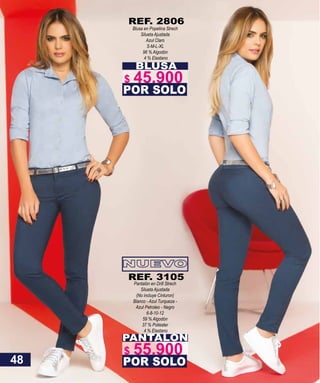 BLUSA
Blusa en Popelina Strech
Silueta Ajustada
Azul Claro
S-M-L-XL
96 % Algodón
4 % Elastano
POR SOLO
REF. 2806
PANTALON
Pantalón en Drill Strech
Silueta Ajustada
(No incluye Cinturon)
Blanco - Azul Turqueza -
Azul Petroleo - Negro
6-8-10-12
59 % Algodón
37 % Poliester
4 % Elastano
POR SOLO
REF. 3105
48
$ 45.900
$ 55.900
 