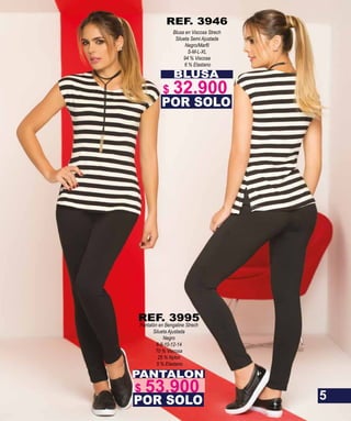 REF. 3995
PANTALON
Pantalón en Bengaline Strech
Silueta Ajustada
Negro
6-8-10-12-14
70 % Viscosa
25 % Nylon
5 % Elastano
POR SOLO
REF. 3946
BLUSA
Blusa en Viscosa Strech
Silueta Semi Ajustada
S-M-L-XL
94 % Viscosa
6 % Elastano
POR SOLO
5
$ 53.900
$ 32.900
 