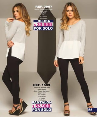 BLUSA
Blusa en Viscosa Strech Y Crepe
Silueta Amplia
S-M-L
94 % Viscosa
6 % Elastano
POR SOLO
REF. 3967
PANTALON
Pantalón en Bengaline Strech
Silueta Ajustada
Blanco - Negro - Azul Oscuro -
Caqui - Coral
6-8-10-12-14
70 % Viscosa
25 % Nylon
5 % Elastano
POR SOLO
REF. 1599
55
$ 33.900
$ 53.900
 