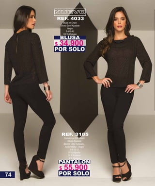 BLUSA
Blusa en Crepe
Silueta Semi Ajustada
Negro
S-M-L-XL
100 % Poliester
POR SOLO
REF. 4033
PANTALON
Pantalón en Drill Strech
Silueta Ajustada
Blanco - Azul Turqueza -
Azul Petroleo - Negro
6-8-10-12
59 % Algodón
37 % Poliester
4 % Elastano
POR SOLO
REF. 3105
74
$ 34.900
$ 55.900
 