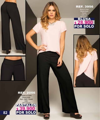 PANTALON
Pantalón en Chalis
Silueta Amplia
S-M-L
100 % Viscosa
POR SOLO
REF. 2056
BLUSA
Blusa en Chalis
Silueta Amplia
Rosado
S-M-L-XL
100 % Viscosa
POR SOLO
REF. 3956
82
$ 39.900
$ 28.900
 