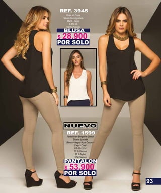 BLUSA
Blusa en Crepe
Silueta Semi Ajustada
S-M-L-XL
100 % Poliester
POR SOLO
REF. 3945
PANTALON
Pantalón en Bengaline Strech
Silueta Ajustada
Blanco - Negro - Azul Oscuro -
Caqui - Coral
6-8-10-12-14
70 % Viscosa
25 % Nylon
5 % Elastano
POR SOLO
NUEVO
REF. 1599
93
$ 28.900
$ 53.900
 