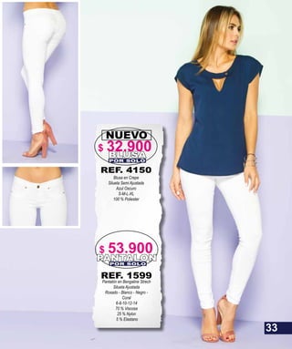 REF. 4150
Blusa en Crepe
Silueta Semi Ajustada
Azul Oscuro
S-M-L-XL
100 % Poliester
NUEVO
BLUSAPOR SOLO
PANTALONPOR SOLO
REF. 1599
Pantalón en Bengaline Strech
Silueta Ajustada
Rosado - Blanco - Negro -
Coral
6-8-10-12-14
70 % Viscosa
25 % Nylon
5 % Elastano
33
$ 32.900
$ 53.900
 