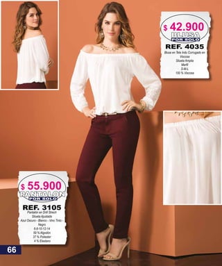 REF. 4035
Blusa en Tela Indu Corrugado en
Viscosa
Silueta Amplia
S-M-L
100 % Viscosa
BLUSAPOR SOLO
PANTALONPOR SOLO
REF. 3105
Pantalón en Drill Strech
Silueta Ajustada
Azul Oscuro - Blanco - Vino Tinto -
Negro
6-8-10-12-14
59 % Algodón
37 % Poliester
4 % Elastano
66
$ 42.900
$ 55.900
 