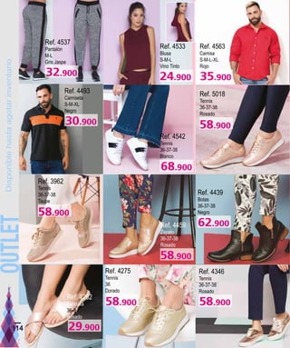 Ref. 4537
Pantalón
M-L
Gris Jaspe
Ref. 4533
Blusa
S-M-L
Vino Tinto
Ref. 4563
Camisa
S-M-L-XL
Rojo
Ref. 4493
Camiseta
S-M-XL
Negro
Ref. 4542
Tennis
36-37-38
Blanco
Ref. 5018
Tennis
36-37-38
Rosado
Ref. 3962
Tennis
36-37-38
Taupe
Ref. 4459
Zapato
36-37-38
Rosado
Ref. 4439
Botas
36-37-38
Negro
Ref. 4282
Sandalia
36-37
Rosado
Ref. 4275
Tennis
36
Dorado
Ref. 4346
Tennis
36-37-38
Rosado
114
 