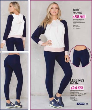 BUZO
Ref. 4699
S-M-L-XL
POR SOLO
LEGGINGS
Ref. 314
Pantalón Leggings Strech
Silueta Ajustada
Azul Oscuro - Vino Tinto - Cafe
- Negro - Gris Jaspe
S-M-L-XL
93 % Algodón
7 % Elastano
POR SOLO
83
 
