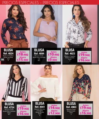 BLUSA
Ref. 4624
Blusa en Popelina
Silueta Ajustada
Azul
S
BLUSA
Ref. 4623
Bllusa en Popelina
Silueta Ajustada
Único
S
BLUSA
Ref. 4724
Blusa en Chalis
Silueta Semi Ajustada
Negro
M-L
BLUSA
Ref. 4941
Blusa en Tela Indu
Corrugado
Silueta Amplia
Marfil
S
PRECIOS ESPECIALES - PRECIOS ESPECIALES
BLUSA
Ref. 4694
Blusa en Chalis
Silueta Semi Ajustada
Lila
M-L
BLUSA
Ref. 4963
Blusa en Crepe
Silueta Amplia
Unico
S
108
Antes
Ahora
$18.900
$15.900
Antes
Ahora
$10.900
$9.900
Antes
Ahora
$19.900
$16.900
Antes
Ahora
$19.900
$16.900
Antes
Ahora
$14.900
$12.900
Antes
Ahora
$19.900
$16.900
 