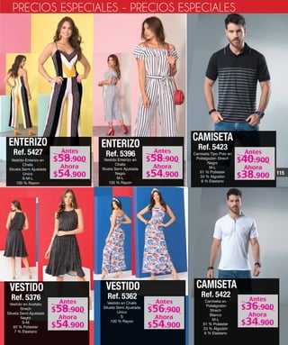 ENTERIZO
Ref. 5427
Vestido Enterizo en
Chalis
Silueta Semi Ajustada
Unico
S-M-L
100 % Rayon
ENTERIZO
Ref. 5396
Vestido Enterizo en
Chalis
Slueta Semi Ajustada
Negro
M-L
100 % Rayon
VESTIDO
Ref. 5376
Vestido en Acetato
Strech
Silueta Semi Ajustada
Negro
S-M
93 % Poliester
7 % Elastano
VESTIDO
Ref. 5362
Vestido en Chalis
Silueta Semi Ajustada
Unico
S
100 % Rayon
CAMISETA
Ref. 5423
Camiseta Tipo Polo en
Polialgodón Strech
Negro
M-L
61 % Poliester
33 % Algodón
6 % Elastano
PRECIOS ESPECIALES - PRECIOS ESPECIALES
CAMISETA
Ref. 5422
Camiseta en
Polialgodón
Strech
Blanco
M-L
61 % Poliester
33 % Algodón
6 % Elastano
115
Antes
Ahora
$58.900
$54.900
Antes
Ahora
$58.900
$54.900
Antes
Ahora
$40.900
$38.900
Antes
Ahora
$58.900
$54.900
Antes
Ahora
$56.900
$54.900
Antes
Ahora
$36.900
$34.900
 