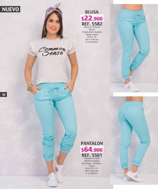 NUEVO BLUSA
REF. 5582
Blusa en Viscosa
Strech
Silueta Semi Ajustda
Beige Jaspe
S-M-L-XL
94 % Viscosa
6 % Elastano
PANTALON
REF. 5501
Pantalon en Drill
Silueta Ajustada
Azul Agua - Amarillo -
Caqui
6-8-10-12-14
98 % Algodón
2 % Elastano
20
$64.900
$22.900
 